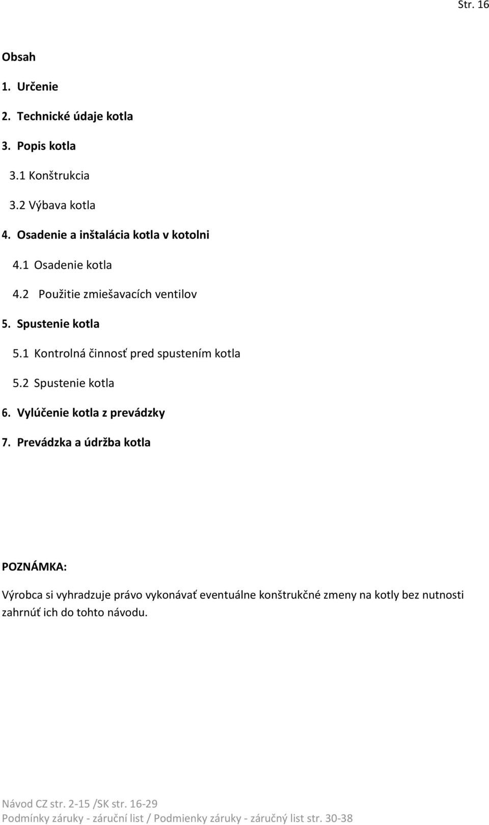 1 Kontrolná činnosť pred spustením kotla 5.2 Spustenie kotla 6. Vylúčenie kotla z prevádzky 7.