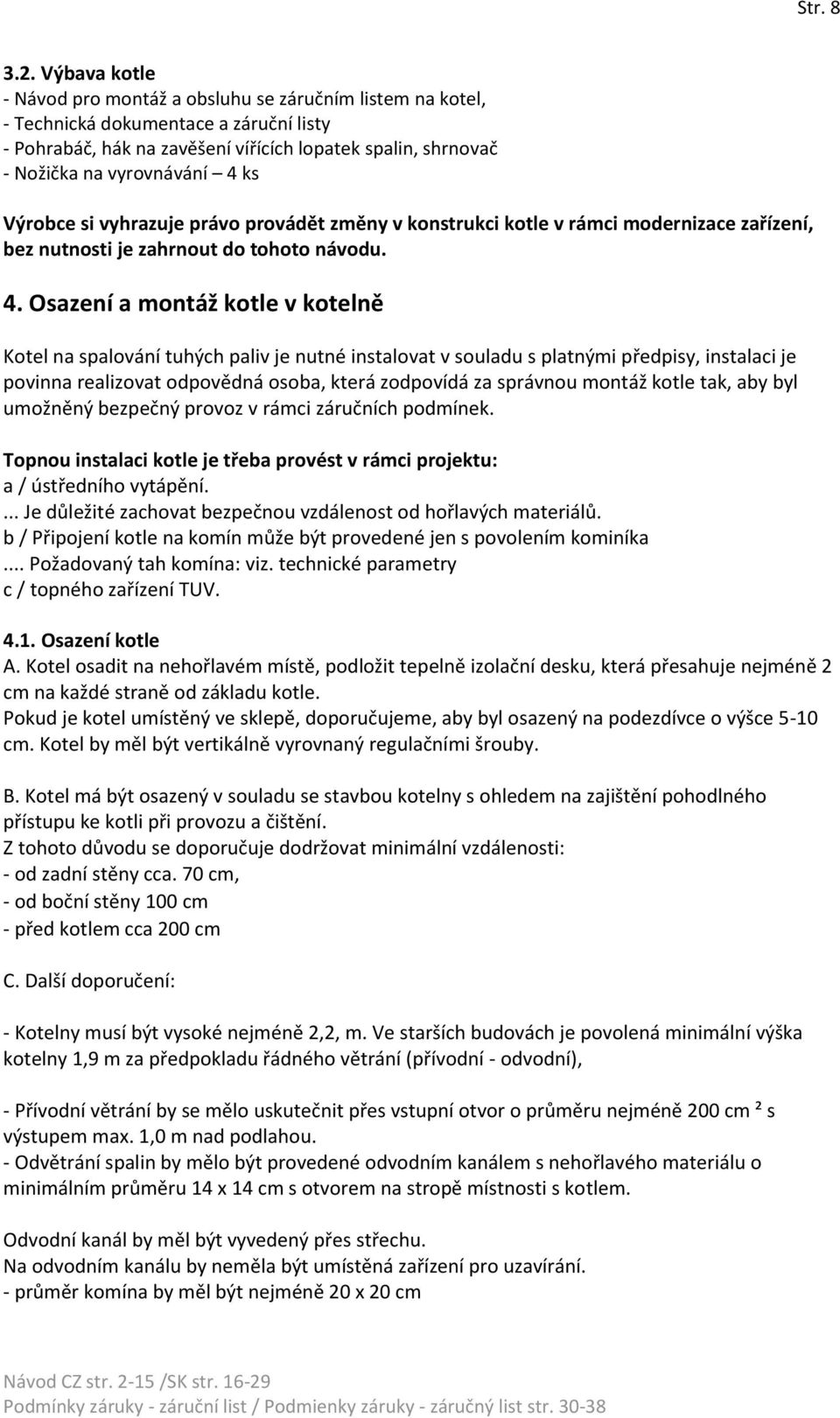 ks Výrobce si vyhrazuje právo provádět změny v konstrukci kotle v rámci modernizace zařízení, bez nutnosti je zahrnout do tohoto návodu. 4.