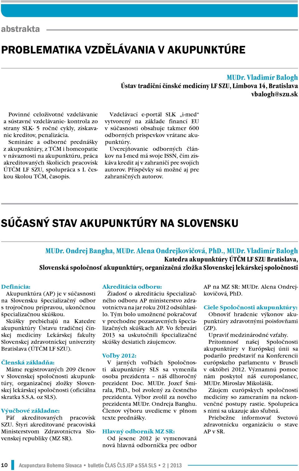 Semináre a odborné prednášky z akupunktúry, z TČM i homeopatie v návaznosti na akupunktúru, práca akreditovaných školicích pracovísk ÚTČM LF SZU, spolupráca s I. českou školou TČM, časopis.