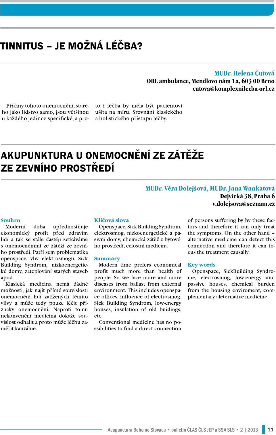 Srovnání klasického a holistického přístupu léčby. Akupunktura u onemocnění ze zátěže ze zevního prostředí MUDr. Věra Dolejšová, MUDr. Jana Wankatová Dejvická 38, Praha 6 v.dolejsova@seznam.