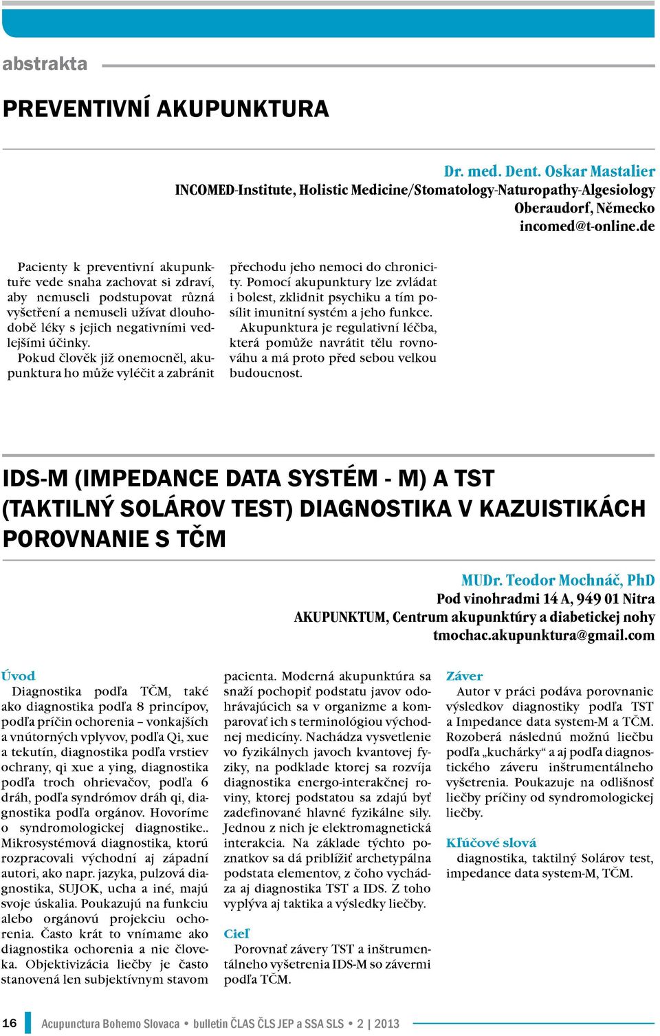 Pokud člověk již onemocněl, akupunktura ho může vyléčit a zabránit přechodu jeho nemoci do chronicity.