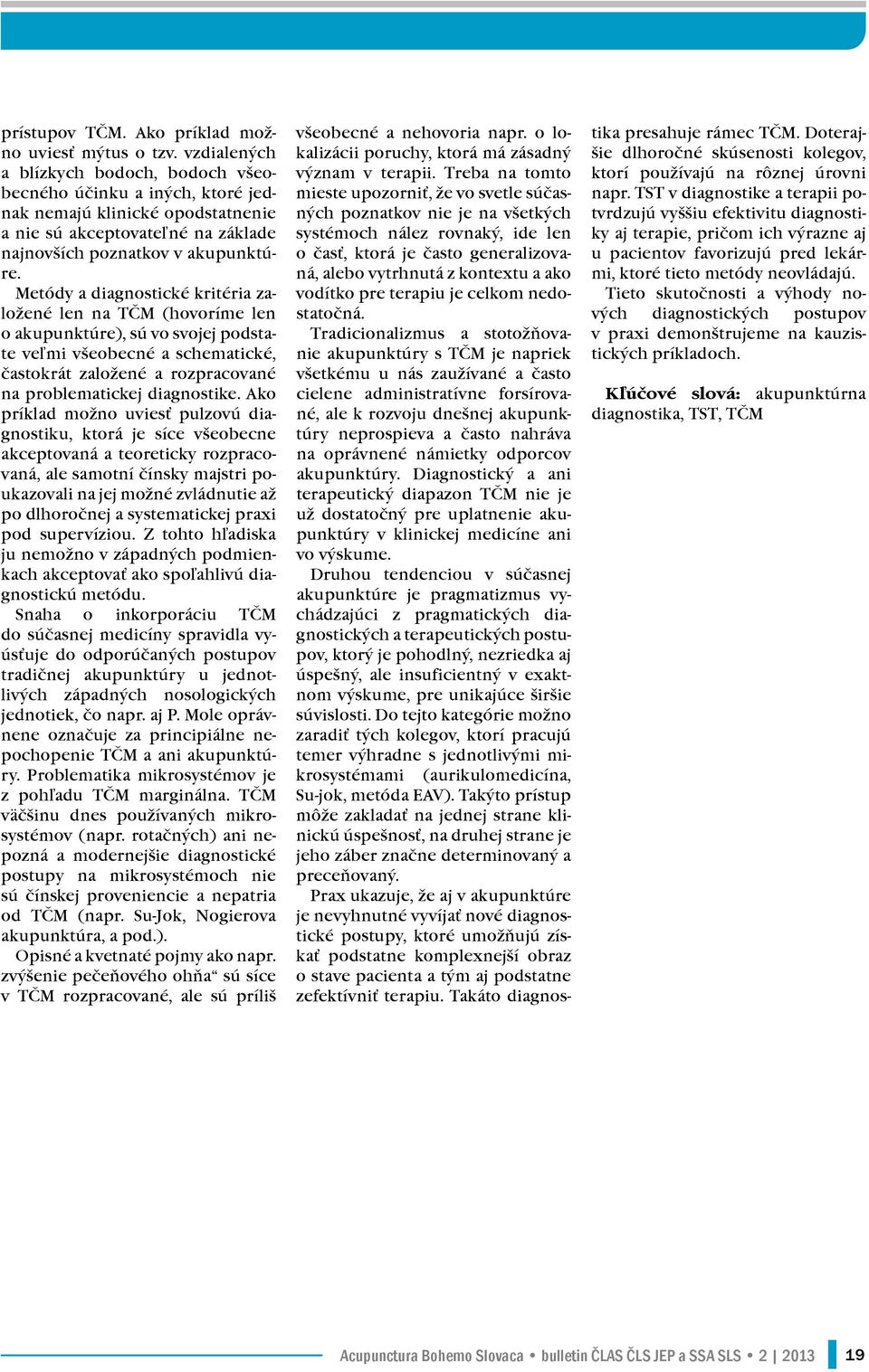 Metódy a diagnostické kritéria založené len na TČM (hovoríme len o akupunktúre), sú vo svojej podstate veľmi všeobecné a schematické, častokrát založené a rozpracované na problematickej diagnostike.