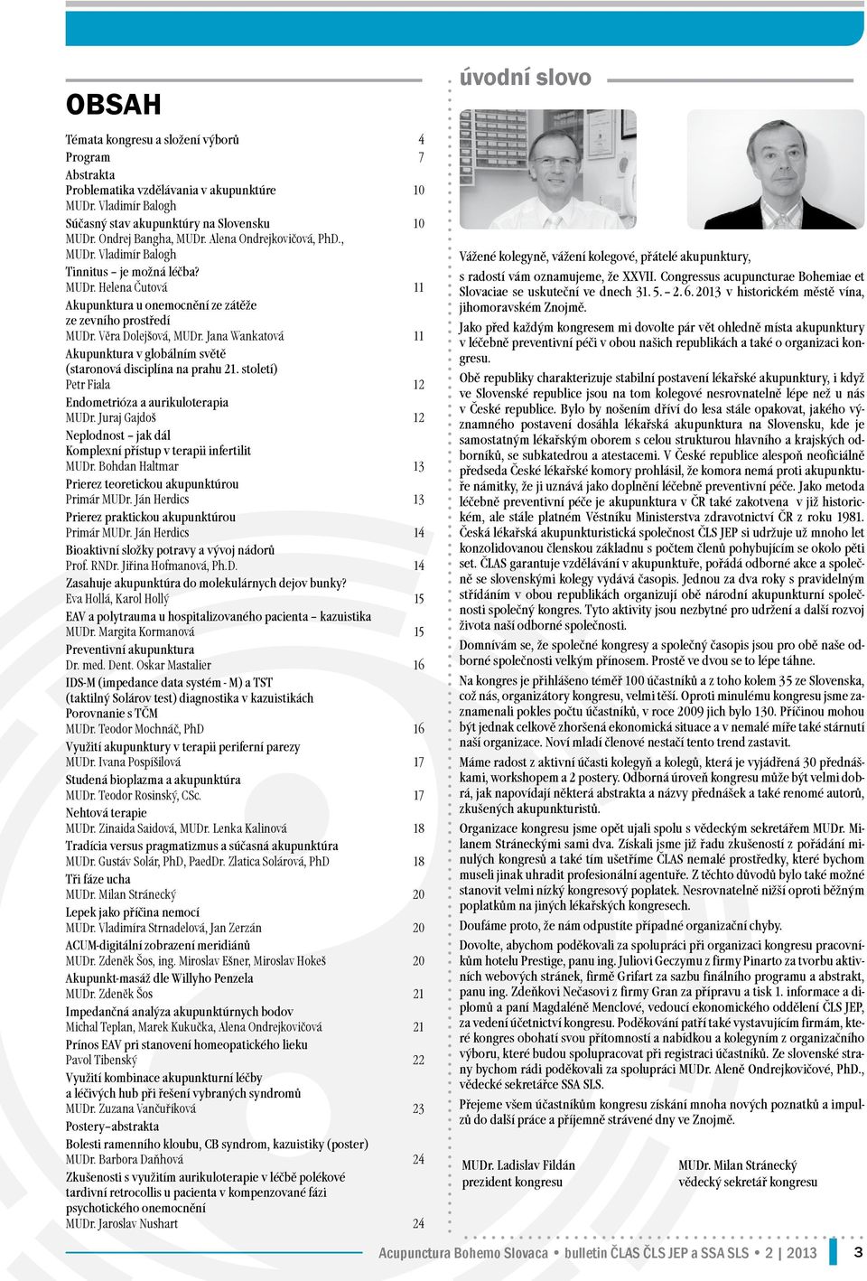 Jana Wankatová 11 Akupunktura v globálním světě (staronová disciplína na prahu 21. století) Petr Fiala 12 Endometrióza a aurikuloterapia MUDr.