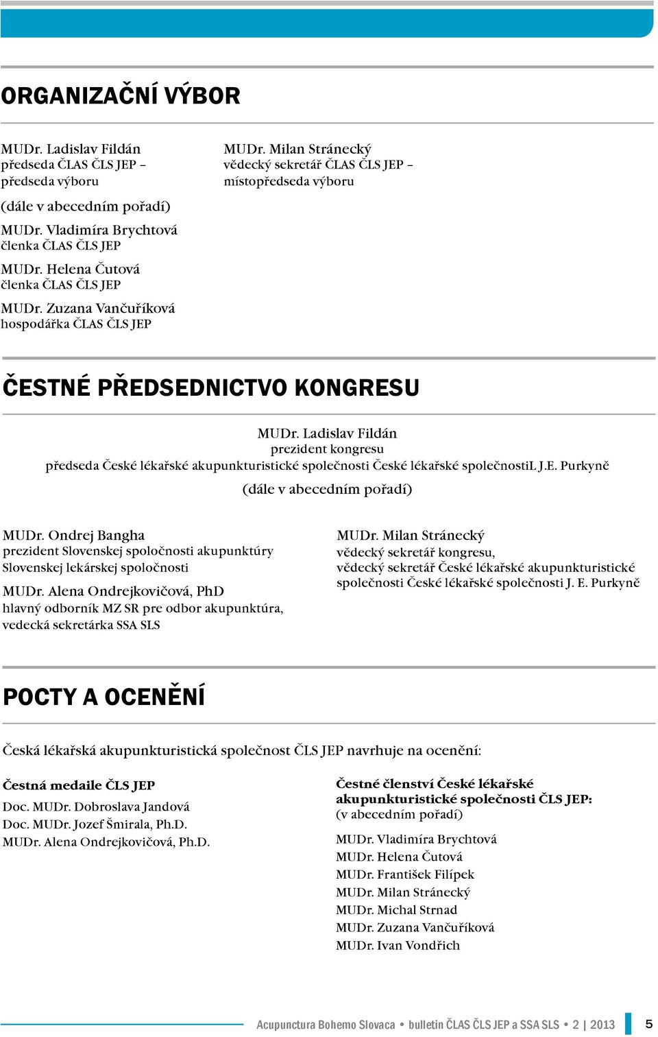 Ladislav Fildán prezident kongresu předseda České lékařské akupunkturistické společnosti České lékařské společnostil J.E. Purkyně (dále v abecedním pořadí) MUDr.