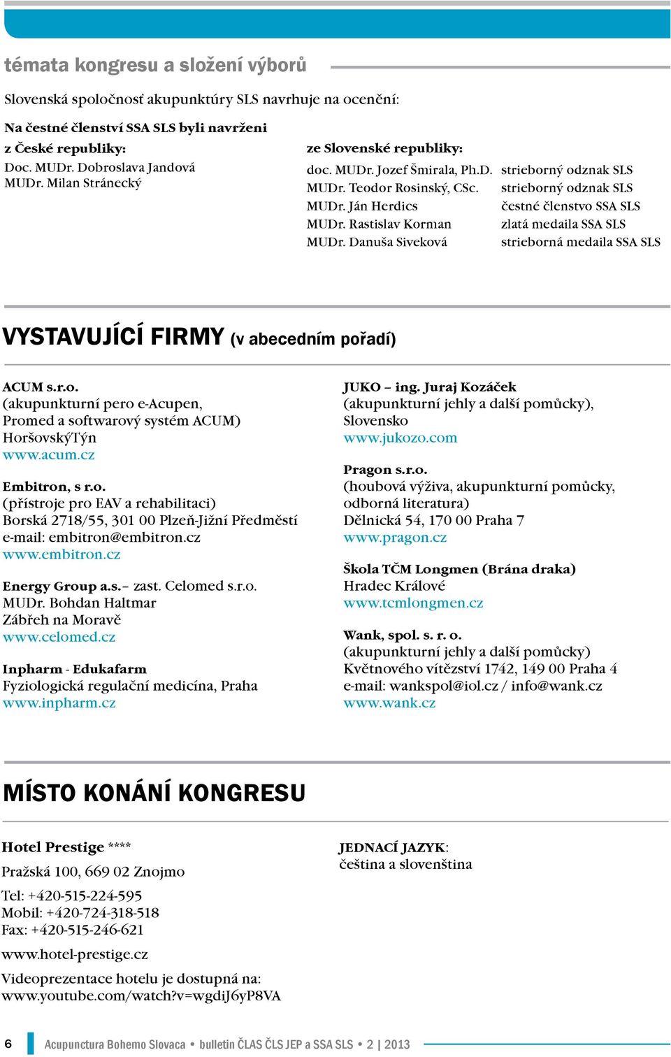 Rastislav Korman zlatá medaila SSA SLS MUDr. Danuša Siveková strieborná medaila SSA SLS vystavující firmy (v abecedním pořadí) ACUM s.r.o. (akupunkturní pero e-acupen, Promed a softwarový systém ACUM) HoršovskýTýn www.