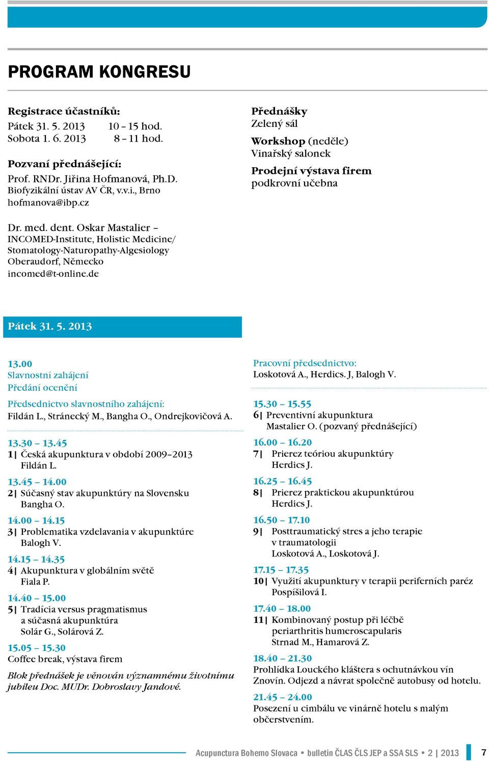 Oskar Mastalier INCOMED-Institute, Holistic Medicine/ Stomatology-Naturopathy-Algesiology Oberaudorf, Německo incomed@t-online.de Pátek 31. 5. 2013 13.