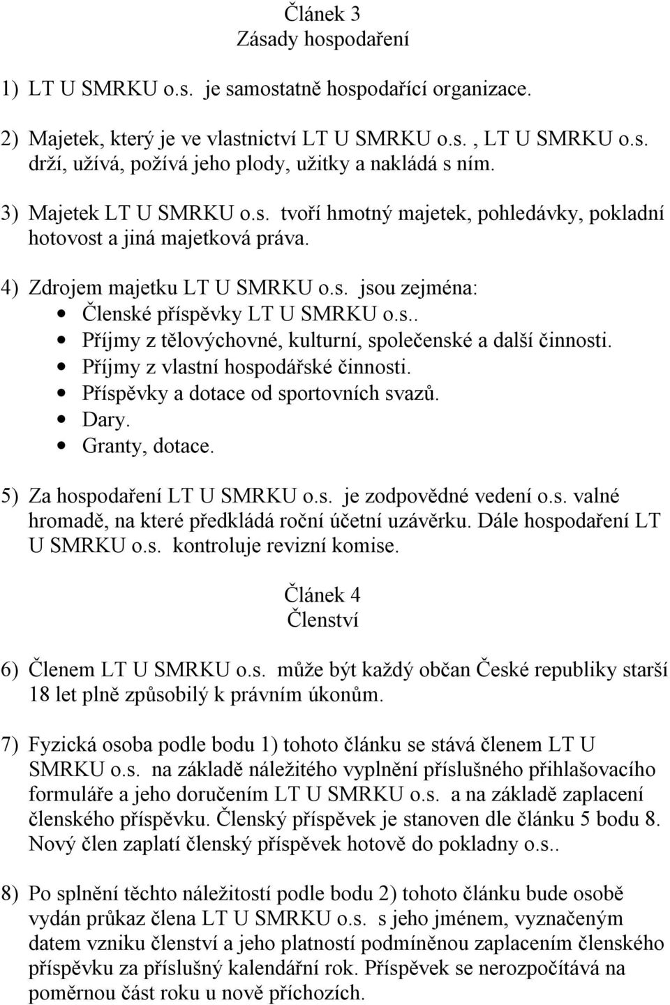 Příjmy z vlastní hospodářské činnosti. Příspěvky a dotace od sportovních svazů. Dary. Granty, dotace. 5) Za hospodaření LT U SMRKU o.s. je zodpovědné vedení o.s. valné hromadě, na které předkládá roční účetní uzávěrku.