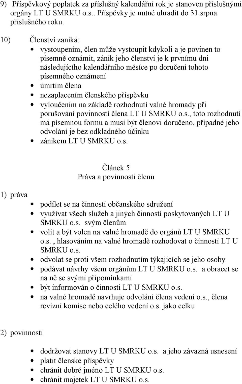 oznámení úmrtím člena nezaplacením členského příspěvku vyloučením na základě rozhodnutí valné hromady při porušování povinností člena LT U SMRKU o.s., toto rozhodnutí má písemnou formu a musí být členovi doručeno, případné jeho odvolání je bez odkladného účinku zánikem LT U SMRKU o.