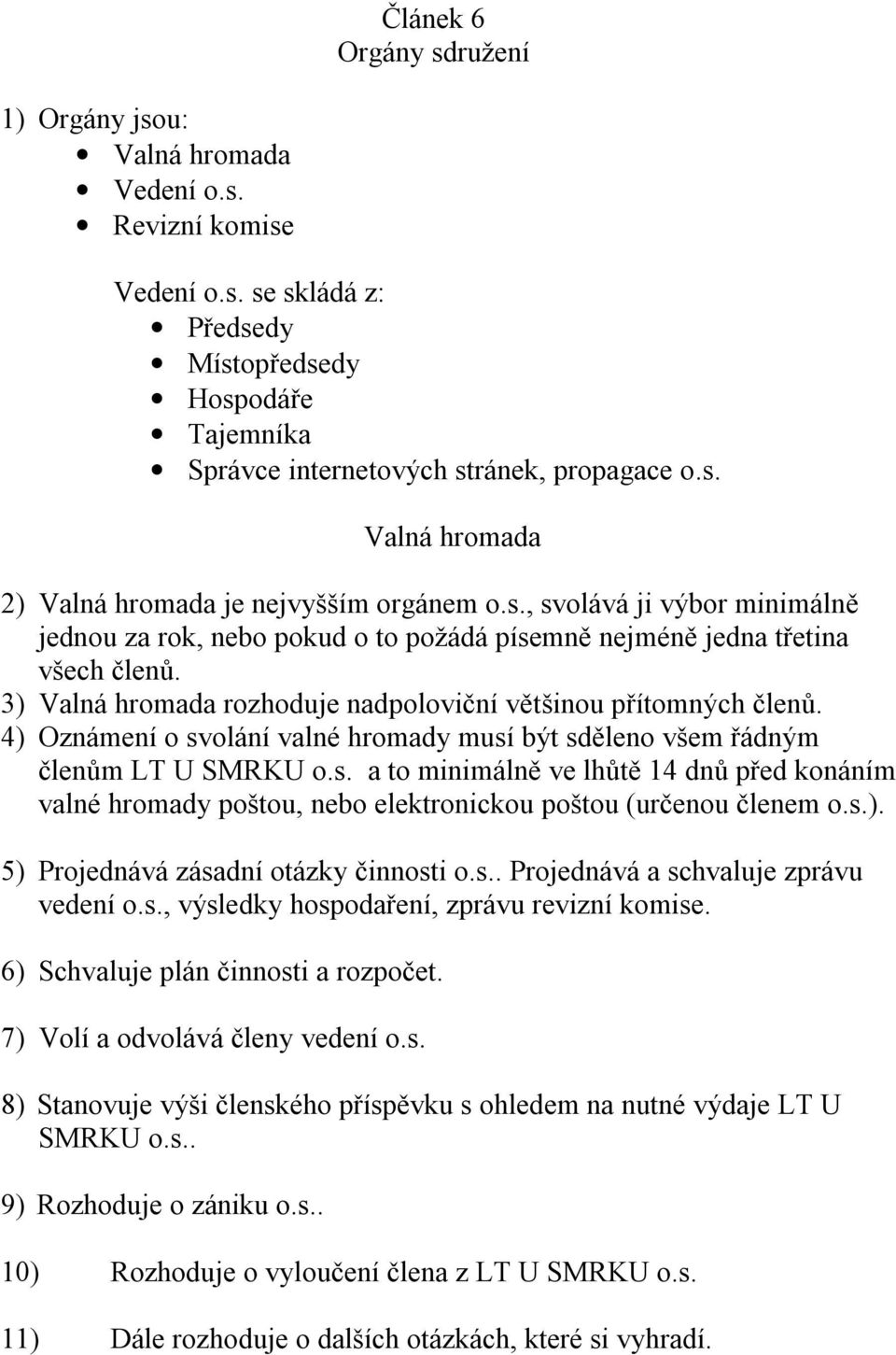 4) Oznámení o svolání valné hromady musí být sděleno všem řádným členům LT U SMRKU o.s. a to minimálně ve lhůtě 14 dnů před konáním valné hromady poštou, nebo elektronickou poštou (určenou členem o.s.). 5) Projednává zásadní otázky činnosti o.