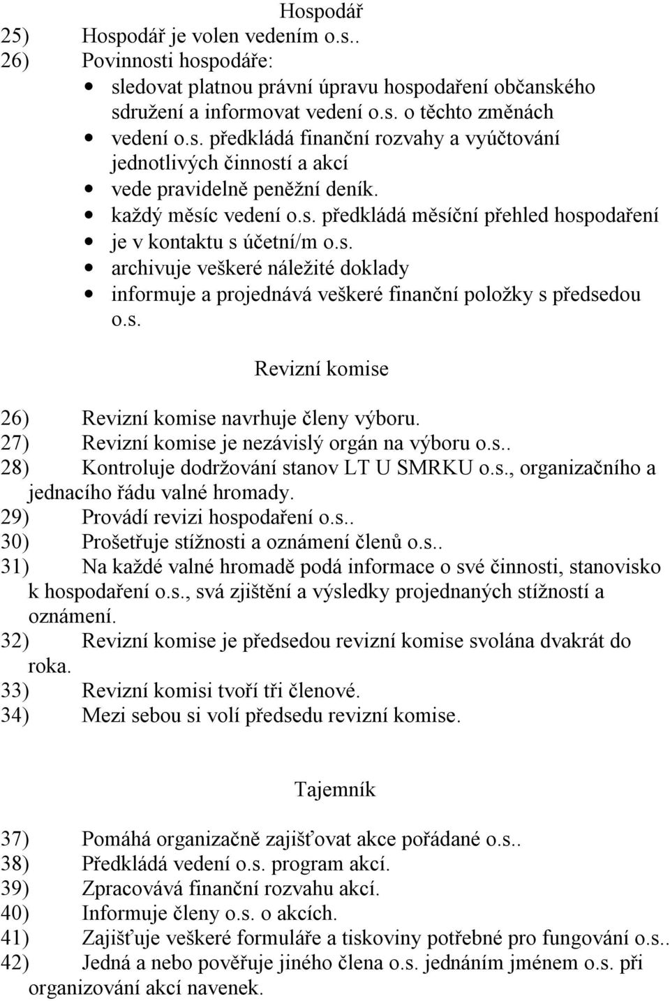 27) Revizní komise je nezávislý orgán na výboru o.s.. 28) Kontroluje dodržování stanov LT U SMRKU o.s., organizačního a jednacího řádu valné hromady. 29) Provádí revizi hospodaření o.s.. 30) Prošetřuje stížnosti a oznámení členů o.