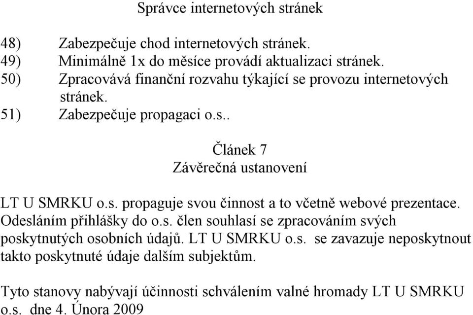 s. propaguje svou činnost a to včetně webové prezentace. Odesláním přihlášky do o.s. člen souhlasí se zpracováním svých poskytnutých osobních údajů.