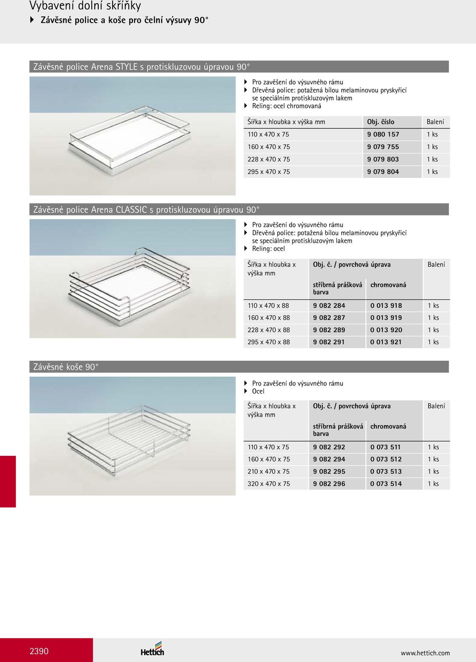 číslo Balení 110 x 470 x 75 9 080 157 1 ks 160 x 470 x 75 9 079 755 1 ks 228 x 470 x 75 9 079 803 1 ks 295 x 470 x 75 9 079 804 1 ks Závěsné police Arena CLASSIC s protiskluzovou úpravou 90 Pro