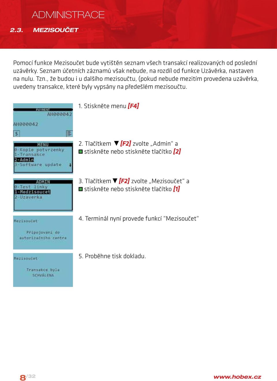 , že budou i u dalšího mezisoučtu, (pokud nebude mezitím provedena uzávěrka, uvedeny transakce, které byly vypsány na předešlém mezisoučtu. 1.