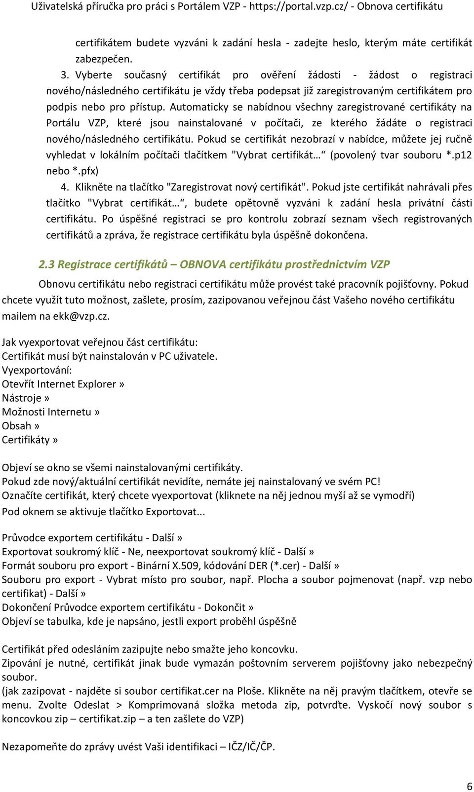 Automaticky se nabídnou všechny zaregistrované certifikáty na Portálu VZP, které jsou nainstalované v počítači, ze kterého žádáte o registraci nového/následného certifikátu.
