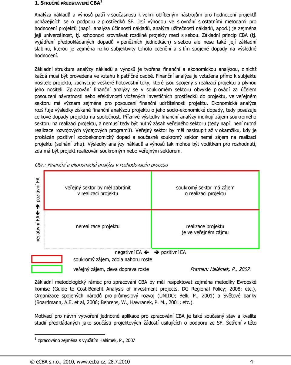 schopnost srovnávat rozdílné projekty mezi s sebou. Základní princip CBA (tj.