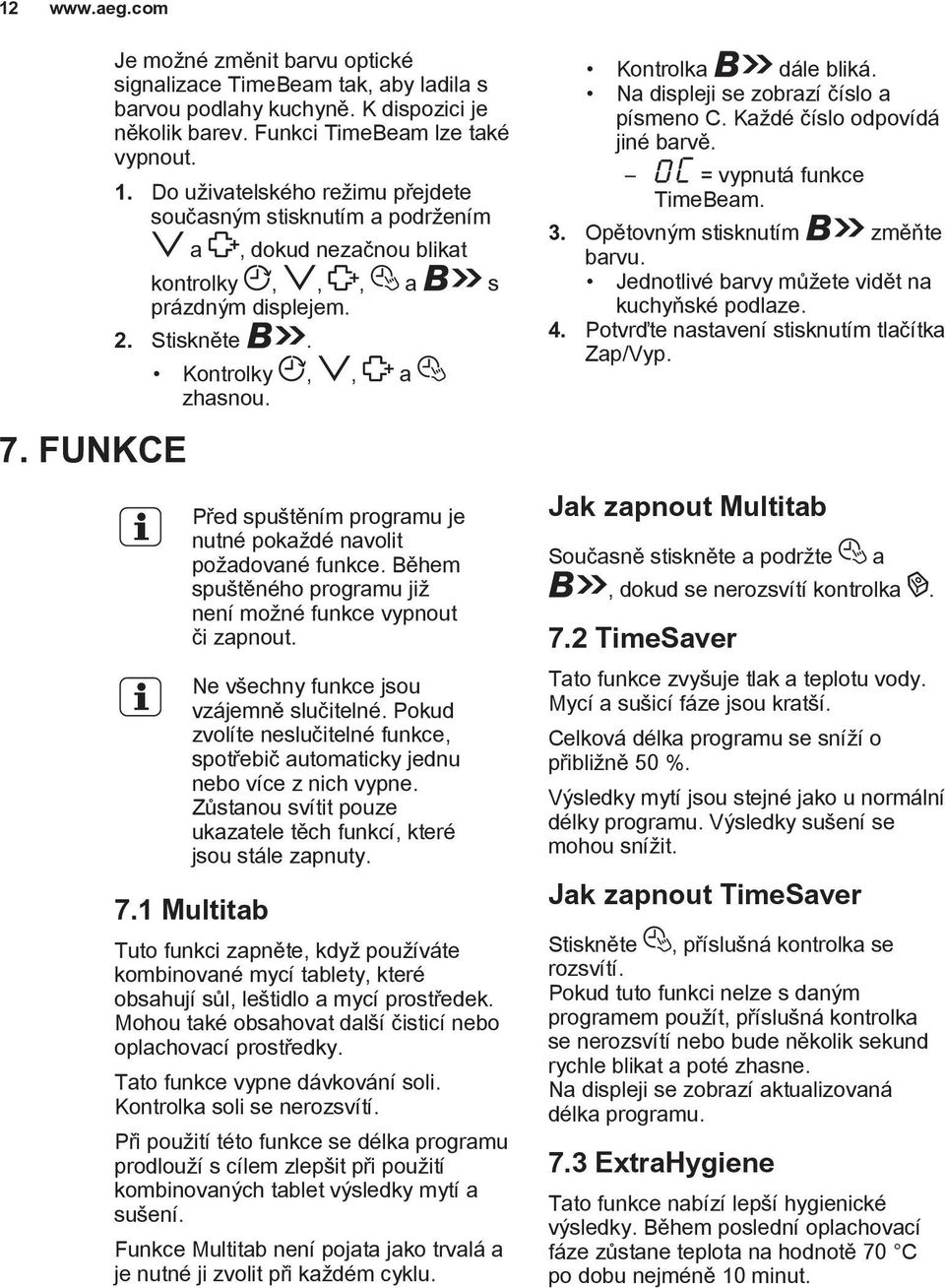 Před spuštěním programu je nutné pokaždé navolit požadované funkce. Během spuštěného programu již není možné funkce vypnout či zapnout. Ne všechny funkce jsou vzájemně slučitelné.