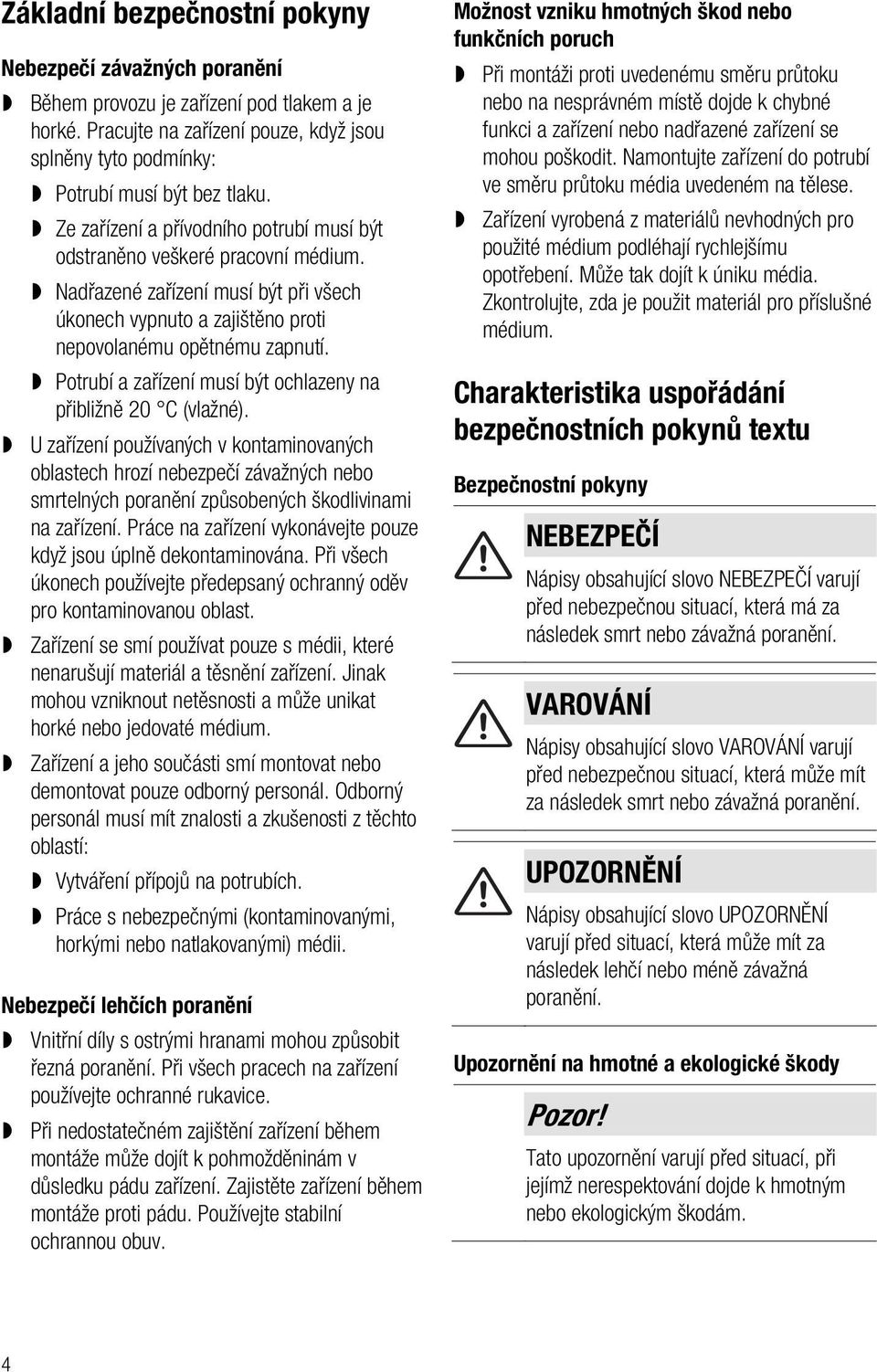 Potrubí a zařízení musí být ochlazeny na přibližně 20 C (vlažné).