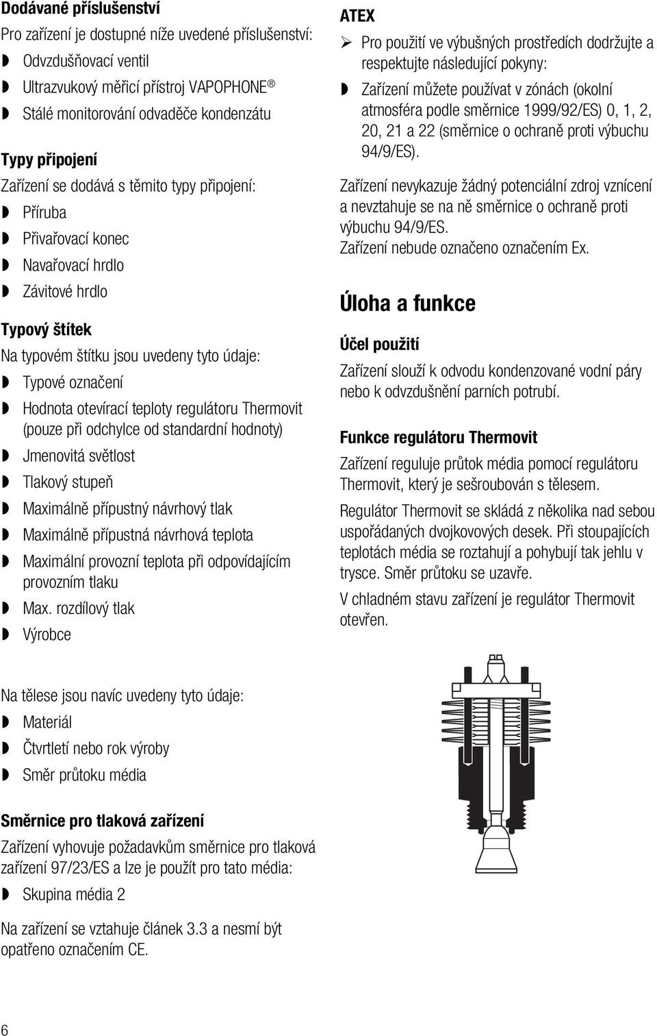 regulátoru Thermovit (pouze při odchylce od standardní hodnoty) Jmenovitá světlost Tlakový stupeň Maximálně přípustný návrhový tlak Maximálně přípustná návrhová teplota Maximální provozní teplota při