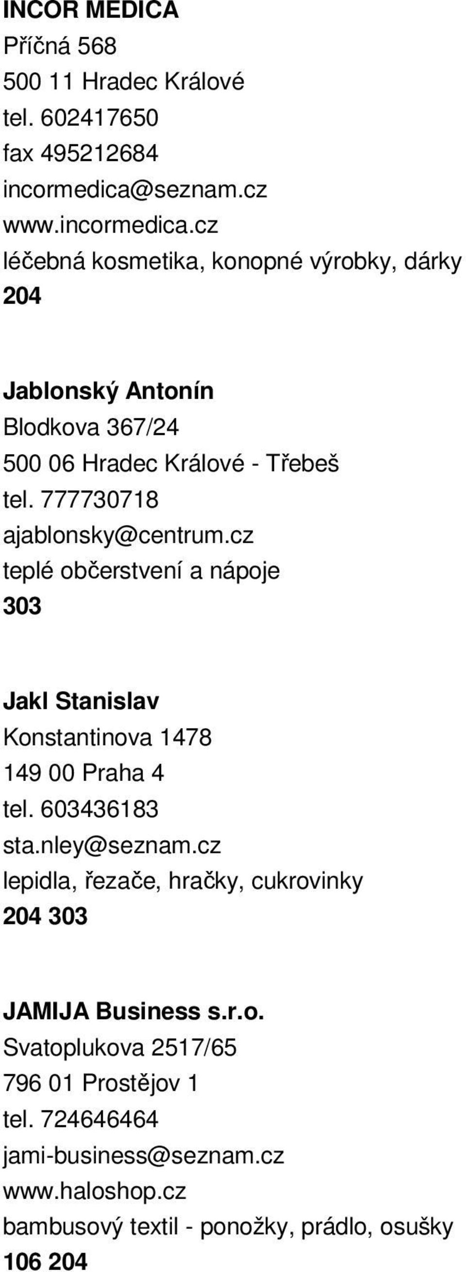 777730718 ajablonsky@centrum.cz teplé občerstvení a nápoje 303 Jakl Stanislav Konstantinova 1478 149 00 Praha 4 tel. 603436183 sta.nley@seznam.