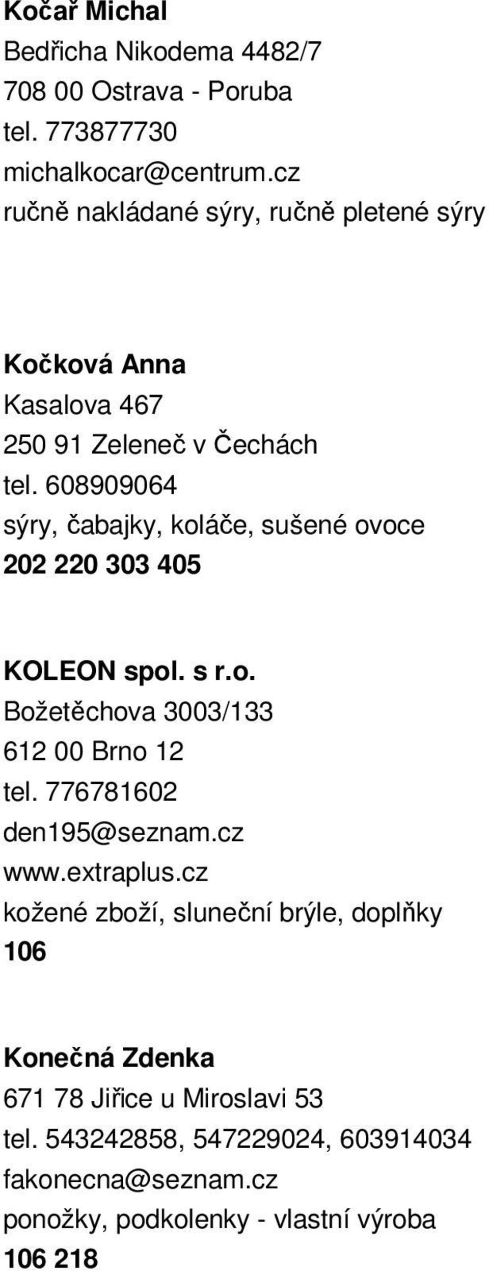 608909064 sýry, čabajky, koláče, sušené ovoce 202 220 303 405 KOLEON spol. s r.o. Božetěchova 3003/133 612 00 Brno 12 tel.