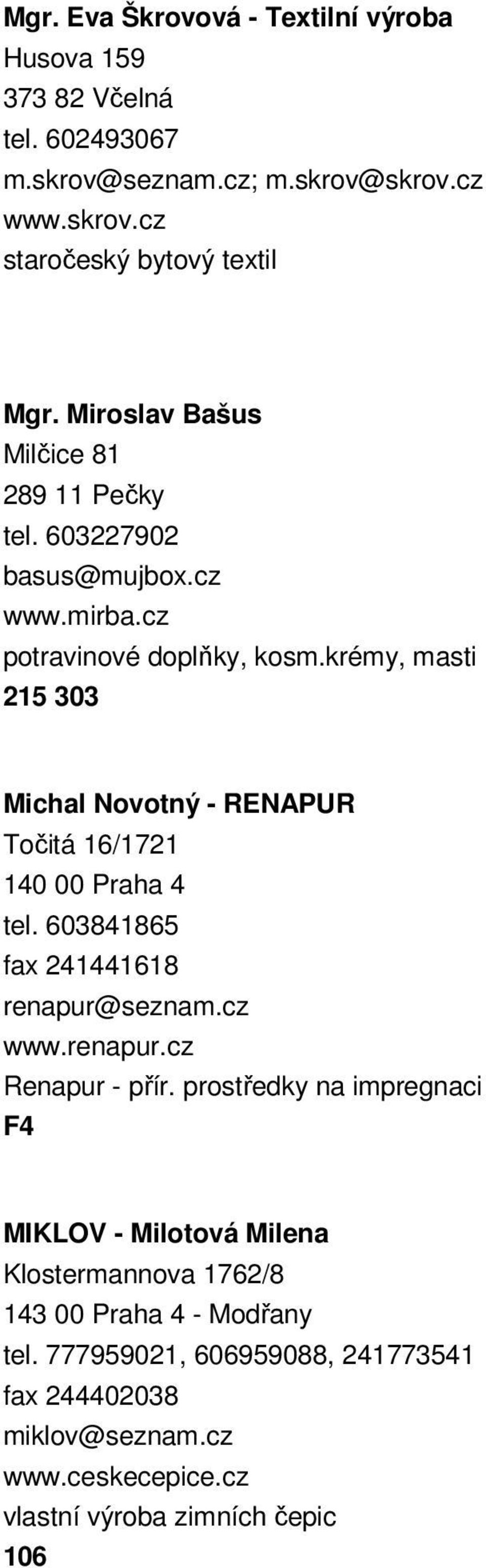 krémy, masti 215 303 Michal Novotný - RENAPUR Točitá 16/1721 140 00 Praha 4 tel. 603841865 fax 241441618 renapur@seznam.cz www.renapur.cz Renapur - přír.