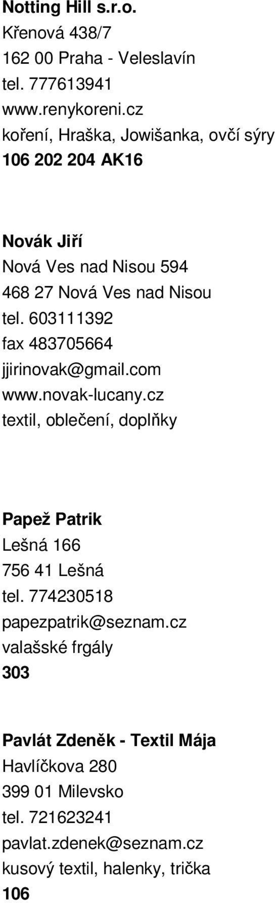 603111392 fax 483705664 jjirinovak@gmail.com www.novak-lucany.cz textil, oblečení, doplňky Papež Patrik Lešná 166 756 41 Lešná tel.