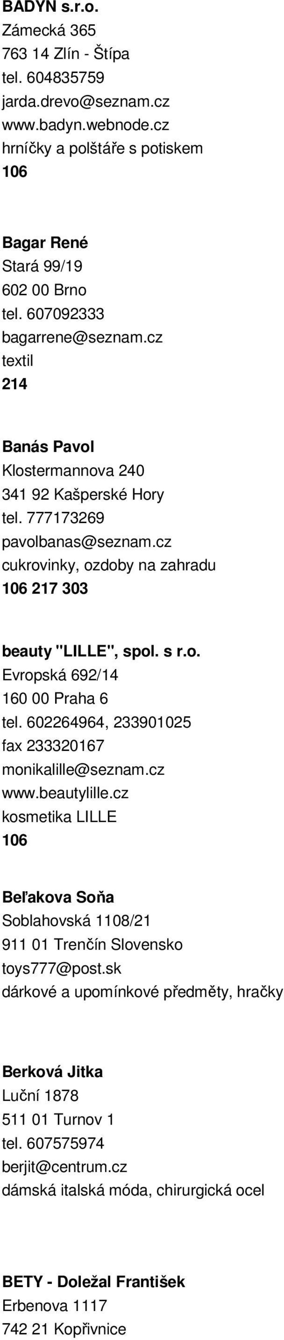 o. Evropská 692/14 160 00 Praha 6 tel. 602264964, 233901025 fax 233320167 monikalille@seznam.cz www.beautylille.