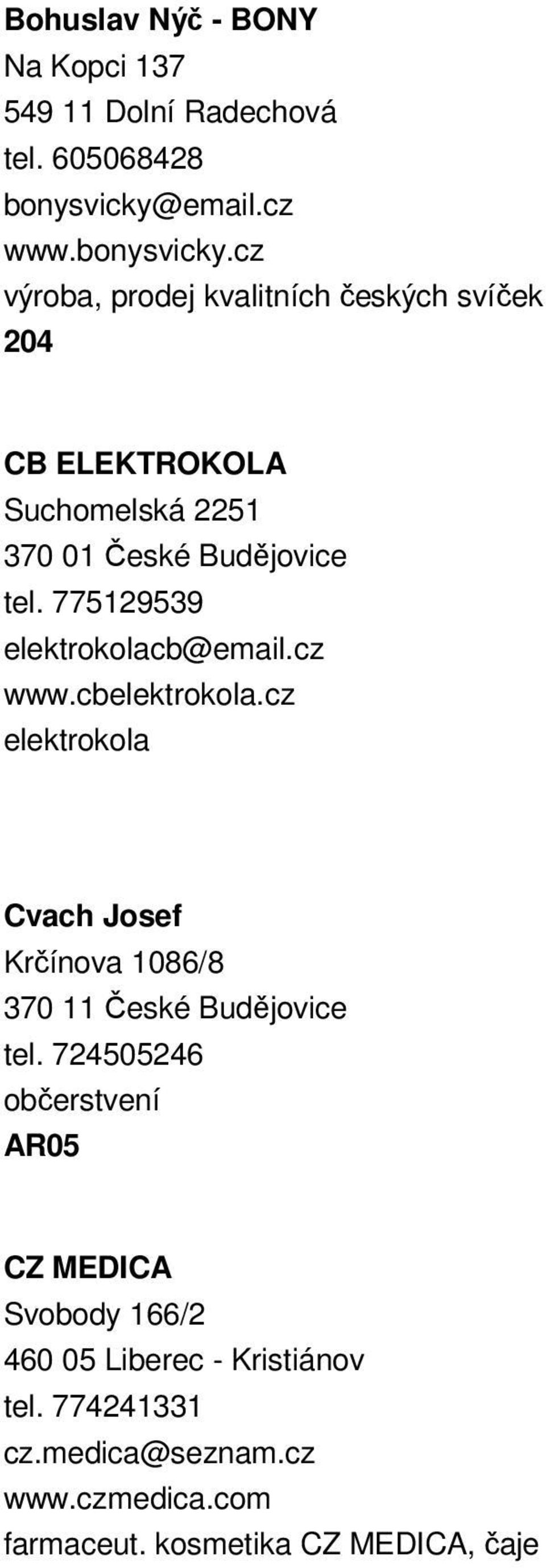 cz výroba, prodej kvalitních českých svíček 204 CB ELEKTROKOLA Suchomelská 2251 370 01 České Budějovice tel.