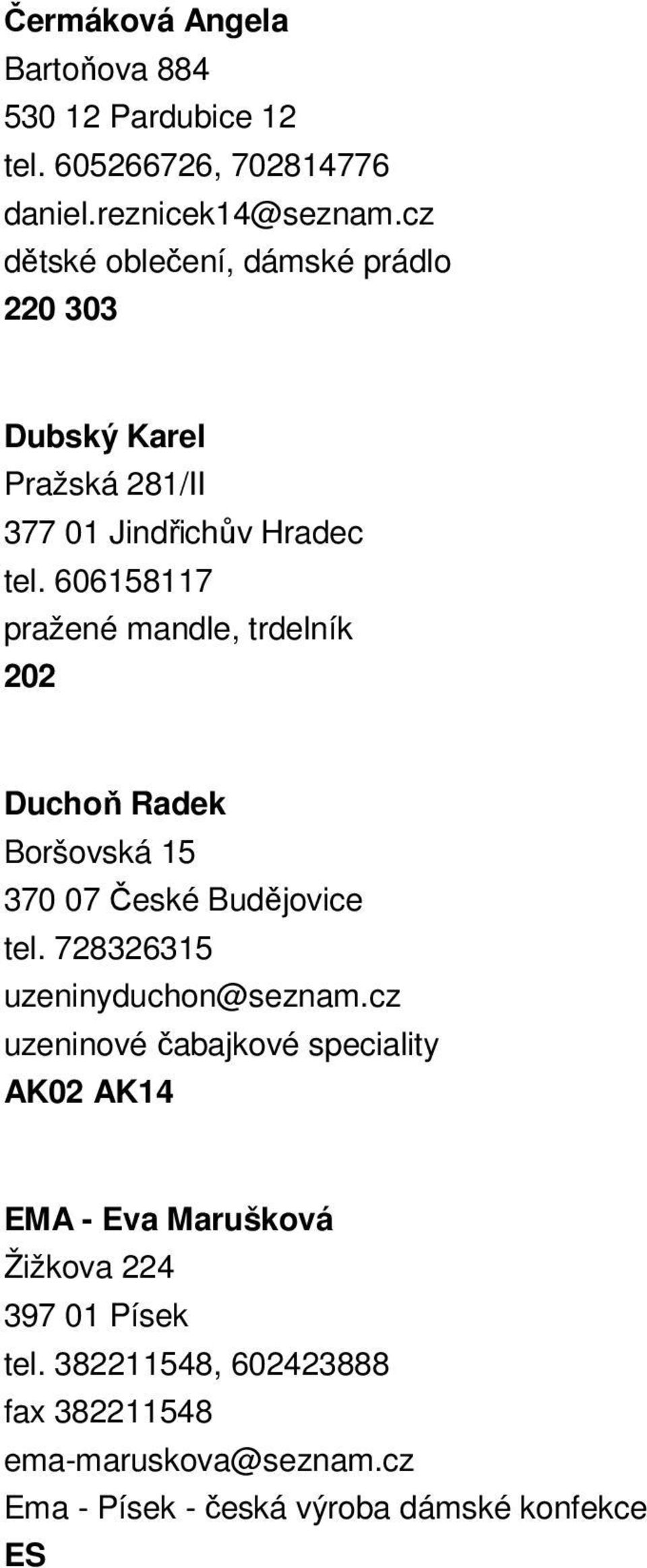 606158117 pražené mandle, trdelník 202 Duchoň Radek Boršovská 15 370 07 České Budějovice tel. 728326315 uzeninyduchon@seznam.