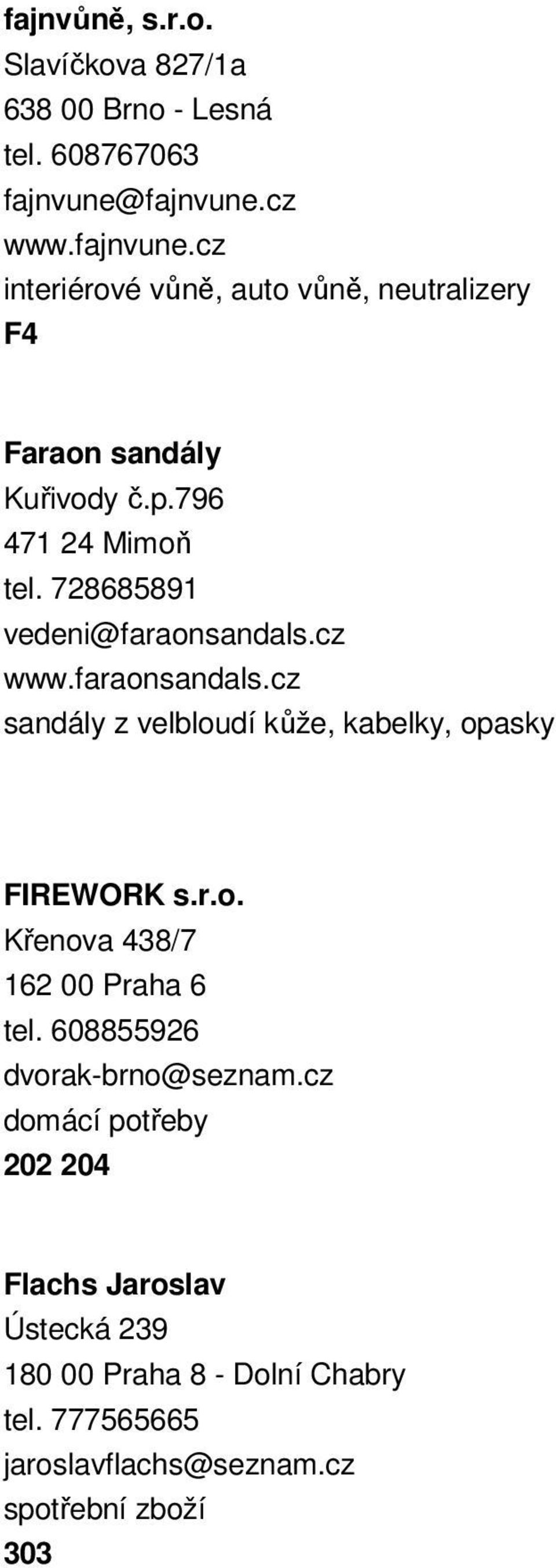 728685891 vedeni@faraonsandals.cz www.faraonsandals.cz sandály z velbloudí kůže, kabelky, opasky FIREWORK s.r.o. Křenova 438/7 162 00 Praha 6 tel.