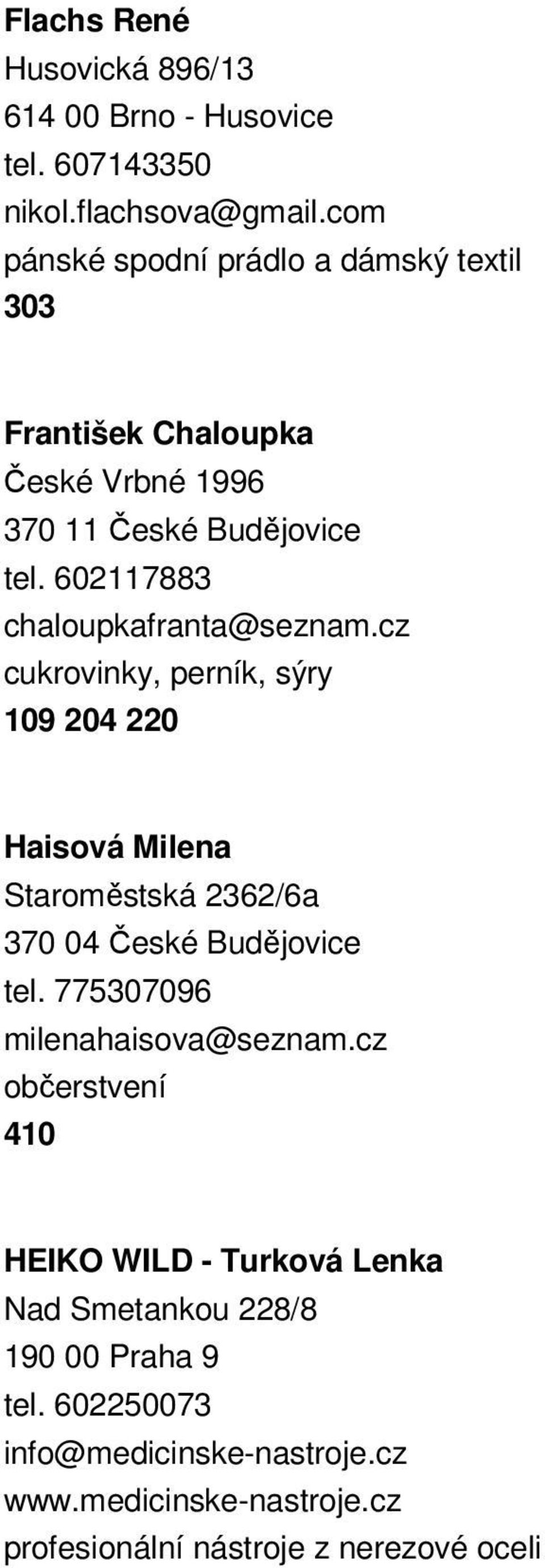 602117883 chaloupkafranta@seznam.cz cukrovinky, perník, sýry 109 204 220 Haisová Milena Staroměstská 2362/6a 370 04 České Budějovice tel.