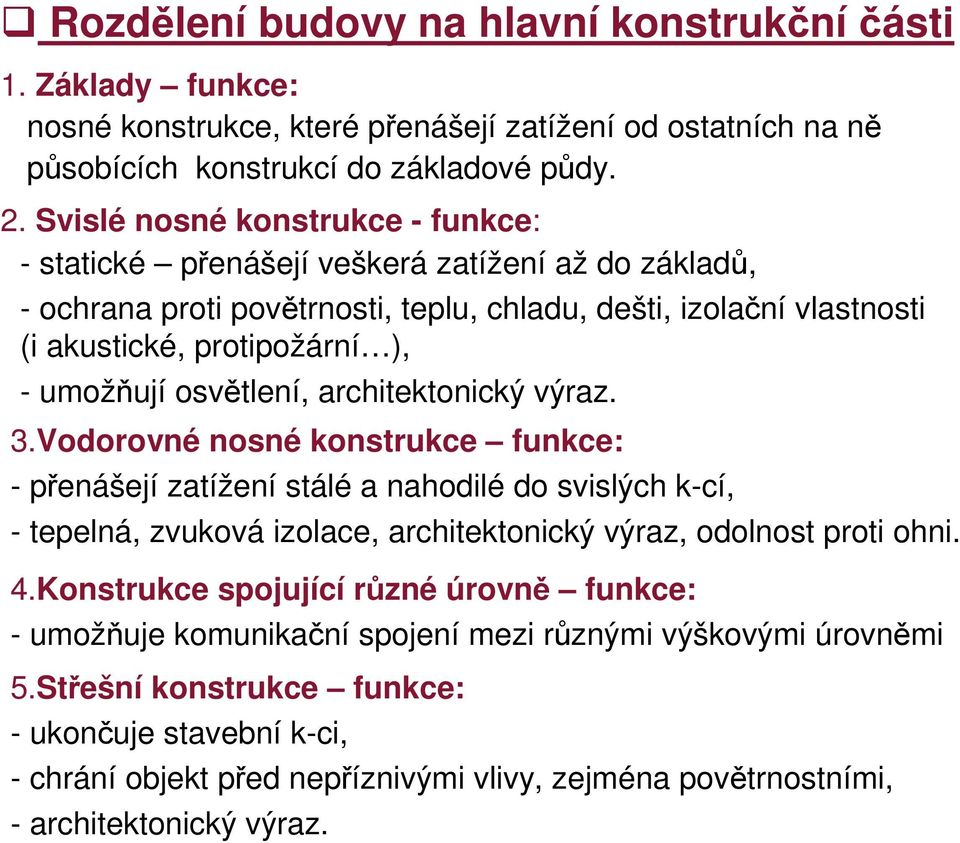 osvětlení, architektonický výraz. 3.Vodorovné nosné konstrukce funkce: - přenášejí zatížení stálé a nahodilé do svislých k-cí, - tepelná, zvuková izolace, architektonický výraz, odolnost proti ohni.