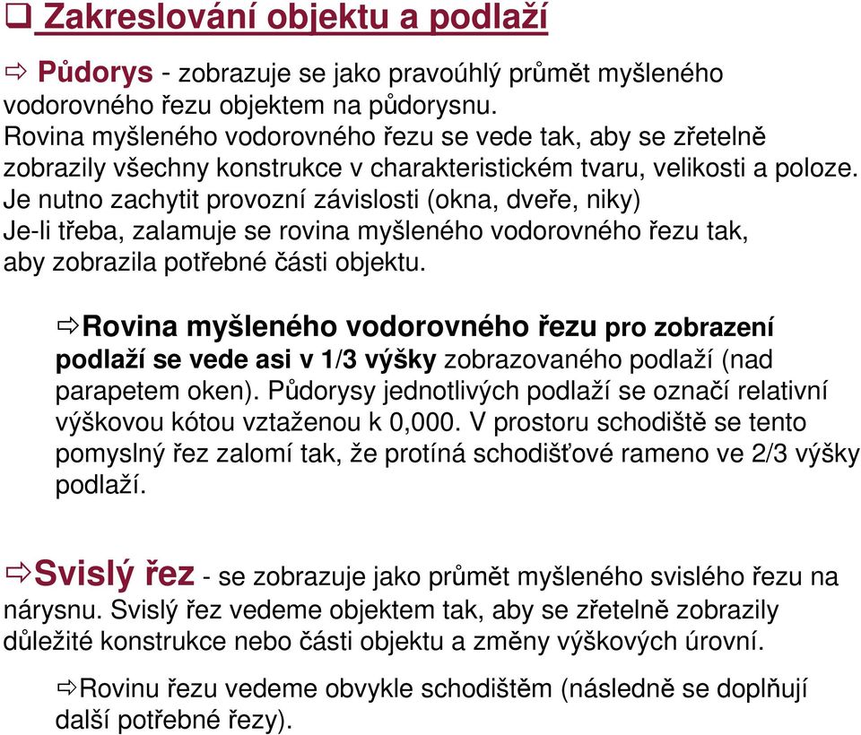 Je nutno zachytit provozní závislosti (okna, dveře, niky) Je-li třeba, zalamuje se rovina myšleného vodorovného řezu tak, aby zobrazila potřebné části objektu.