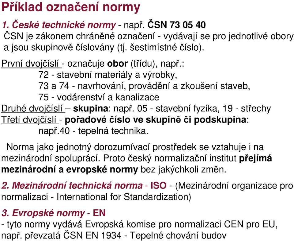 05 - stavební fyzika, 19 - střechy Třetí dvojčíslí - pořadové číslo ve skupině či podskupina: např.40 - tepelná technika.