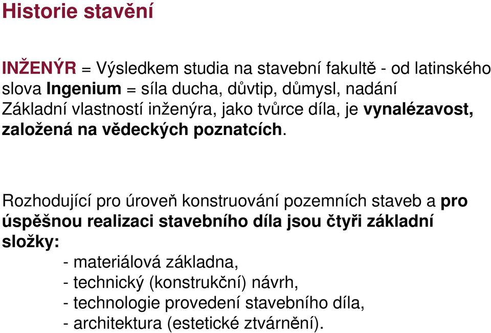 Rozhodující pro úroveň konstruování pozemních staveb a pro úspěšnou realizaci stavebního díla jsou čtyři základní složky: