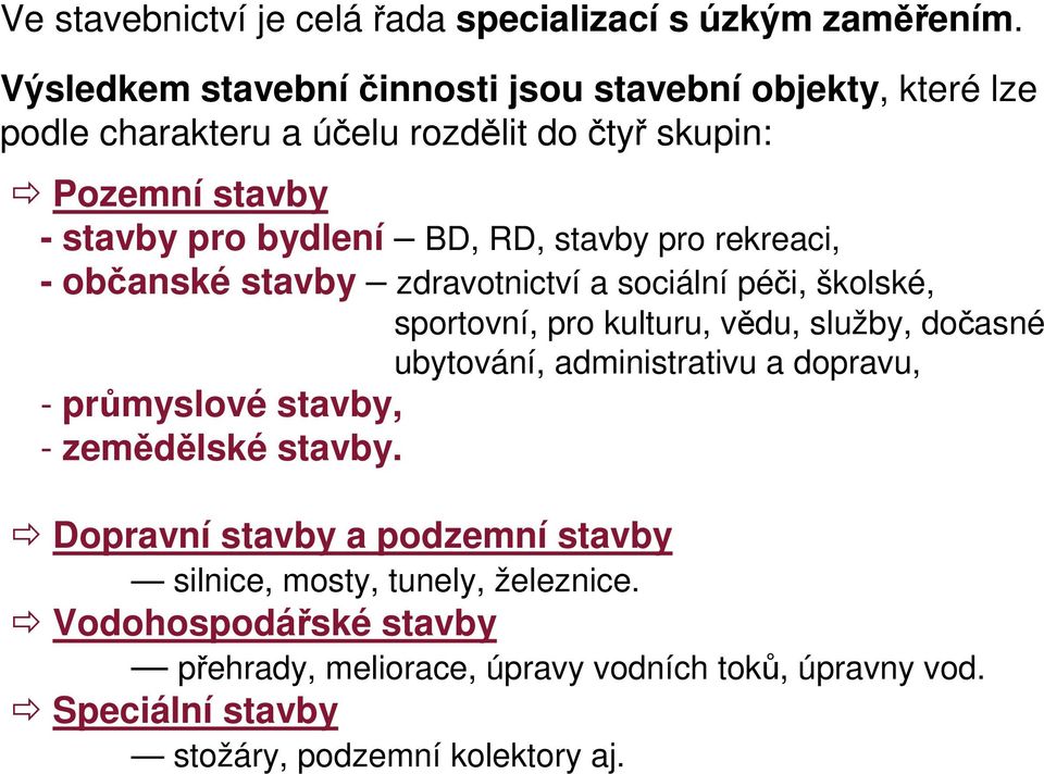 RD, stavby pro rekreaci, - občanské stavby zdravotnictví a sociální péči, školské, sportovní, pro kulturu, vědu, služby, dočasné ubytování,