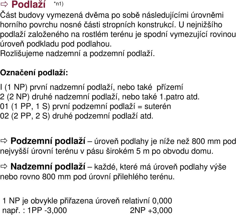 Označení podlaží: I (1 NP) první nadzemní podlaží, nebo také přízemí 2 (2 NP) druhé nadzemní podlaží, nebo také 1.patro atd.