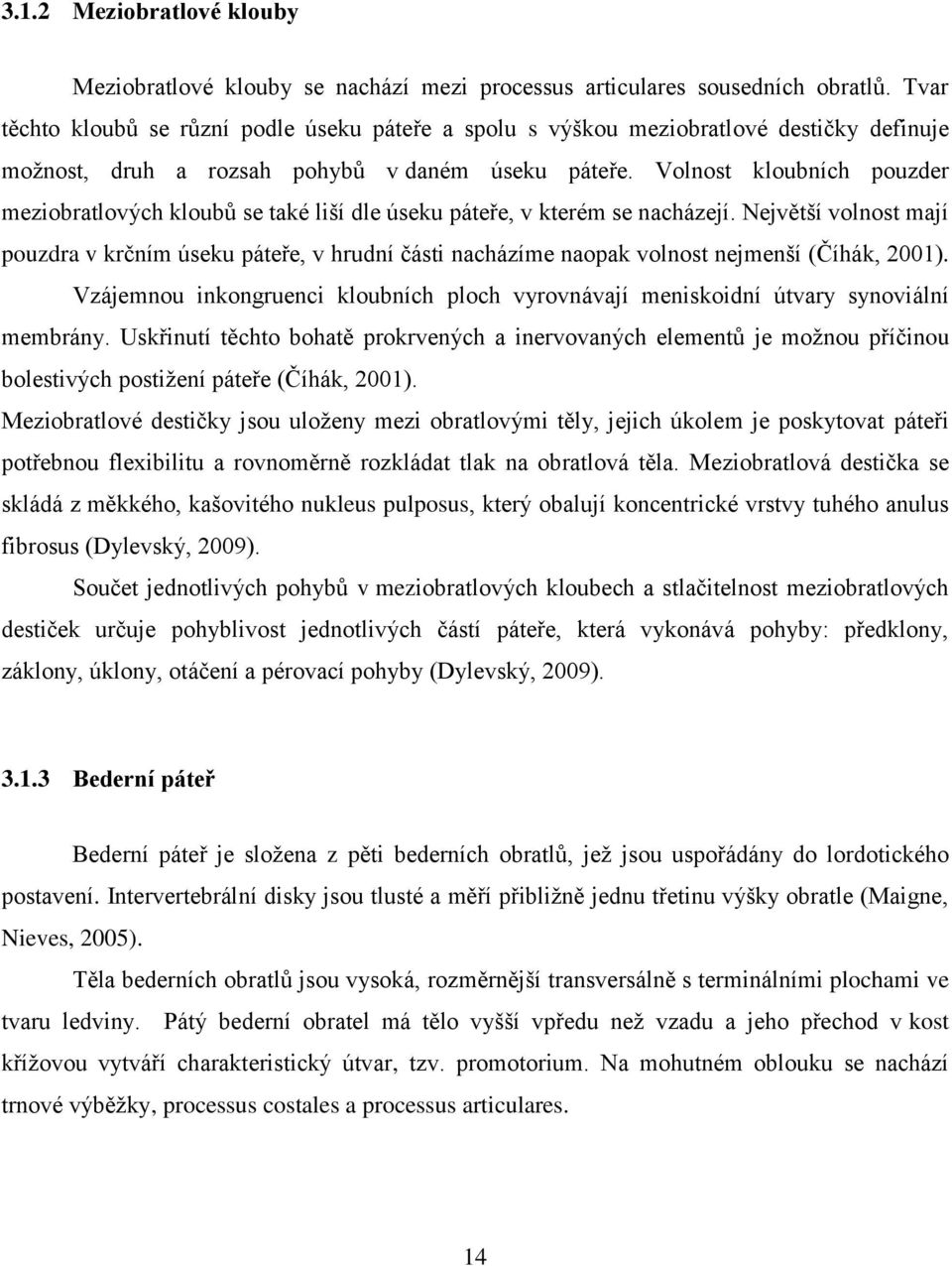 Volnost kloubních pouzder meziobratlových kloubů se také liší dle úseku páteře, v kterém se nacházejí.