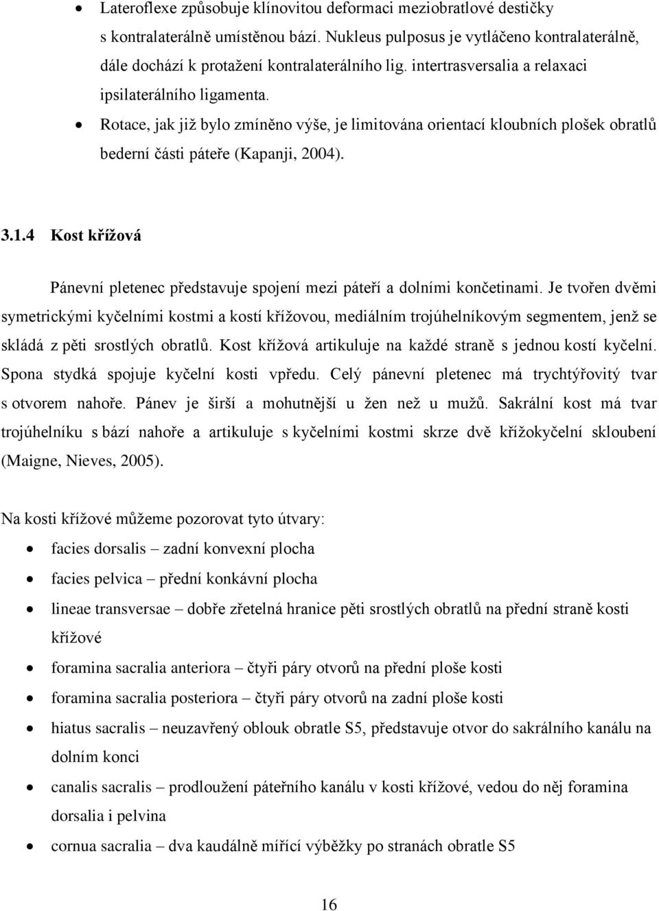 4 Kost křížová Pánevní pletenec představuje spojení mezi páteří a dolními končetinami.