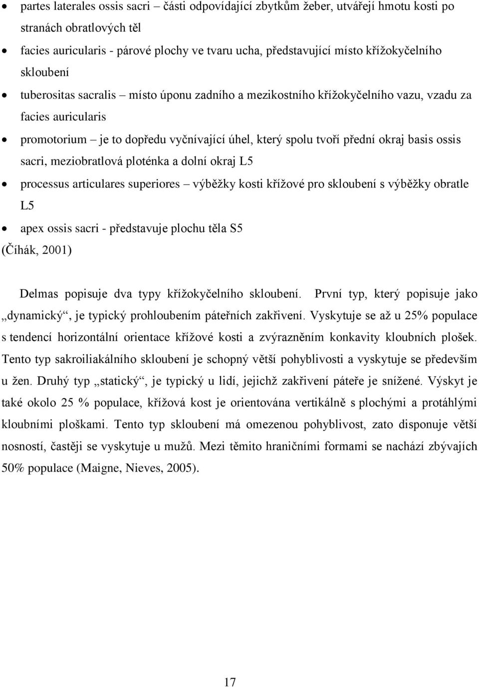 ossis sacri, meziobratlová ploténka a dolní okraj L5 processus articulares superiores výběžky kosti křížové pro skloubení s výběžky obratle L5 apex ossis sacri - představuje plochu těla S5 (Číhák,