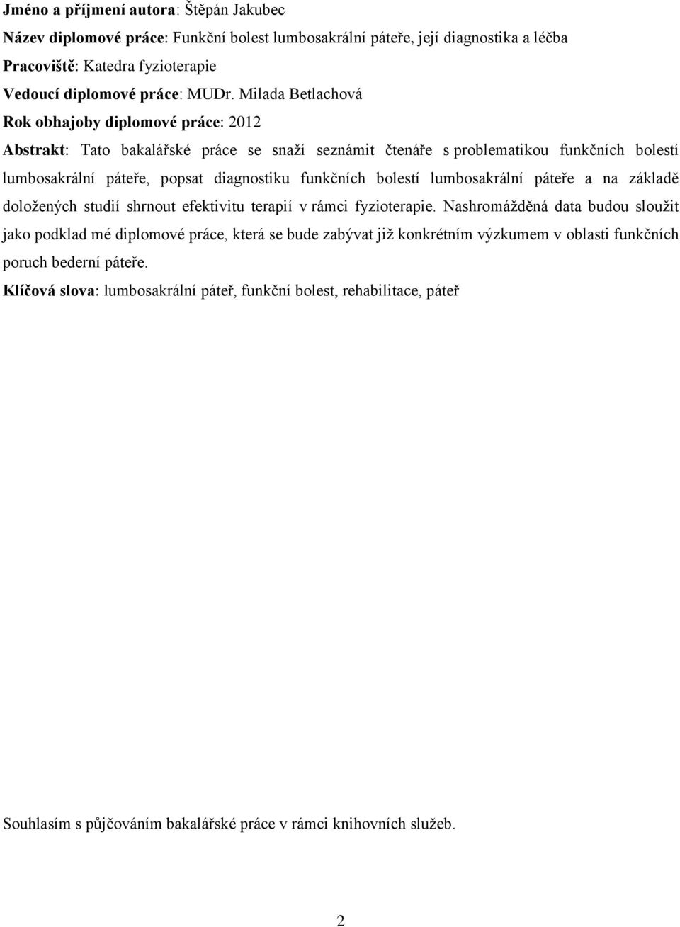 bolestí lumbosakrální páteře a na základě doložených studií shrnout efektivitu terapií v rámci fyzioterapie.