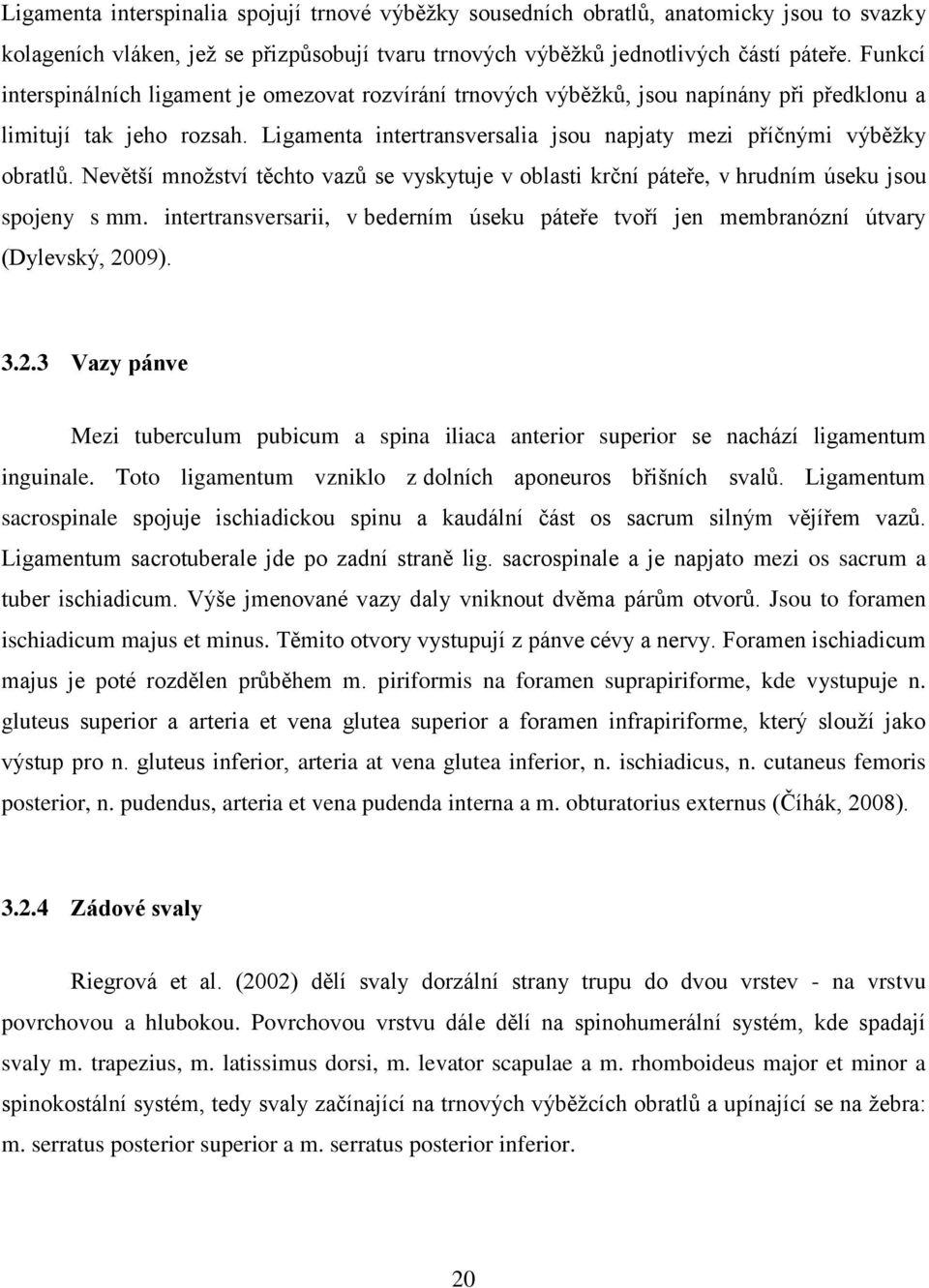 Nevětší množství těchto vazů se vyskytuje v oblasti krční páteře, v hrudním úseku jsou spojeny s mm. intertransversarii, v bederním úseku páteře tvoří jen membranózní útvary (Dylevský, 20