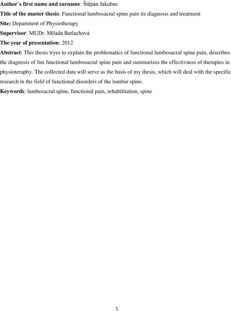 Milada Betlachová The year of presentation: 2012 Abstract: This thesis tryes to explain the problematics of functional lumbosacral spine pain, describes the diagnosis of