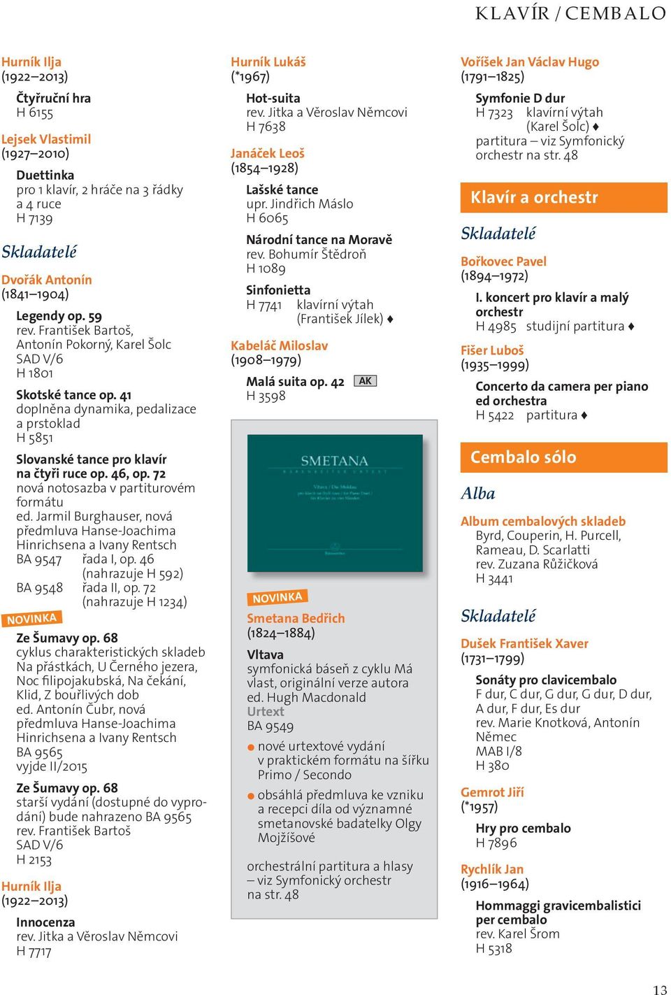 72 nová notosazba v partiturovém formátu ed. Jarmil Burghauser, nová předmluva Hanse-Joachima Hinrichsena a Ivany Rentsch BA 9547 řada I, op. 46 (nahrazuje H 592) BA 9548 řada II, op.
