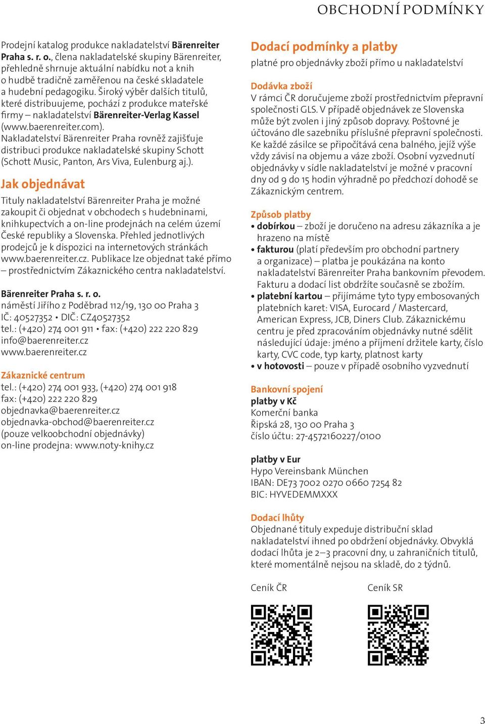 Široký výběr dalších titulů, které distribuujeme, pochází z produkce mateřské firmy nakladatelství Bärenreiter-Verlag Kassel (www.baerenreiter.com).