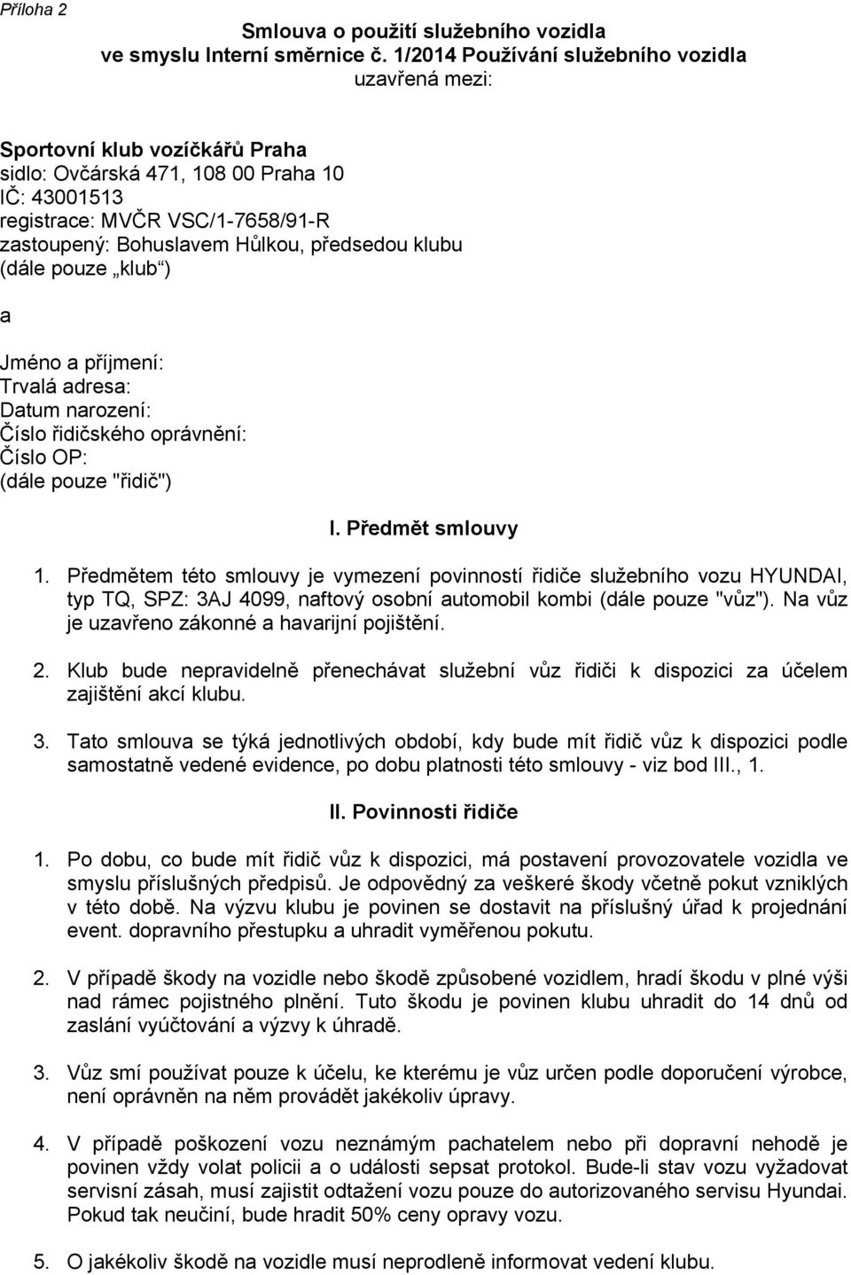 předsedou klubu (dále pouze klub ) a Jméno a příjmení: Trvalá adresa: Datum narození: Číslo řidičského oprávnění: Číslo OP: (dále pouze "řidič") I. Předmět smlouvy 1.