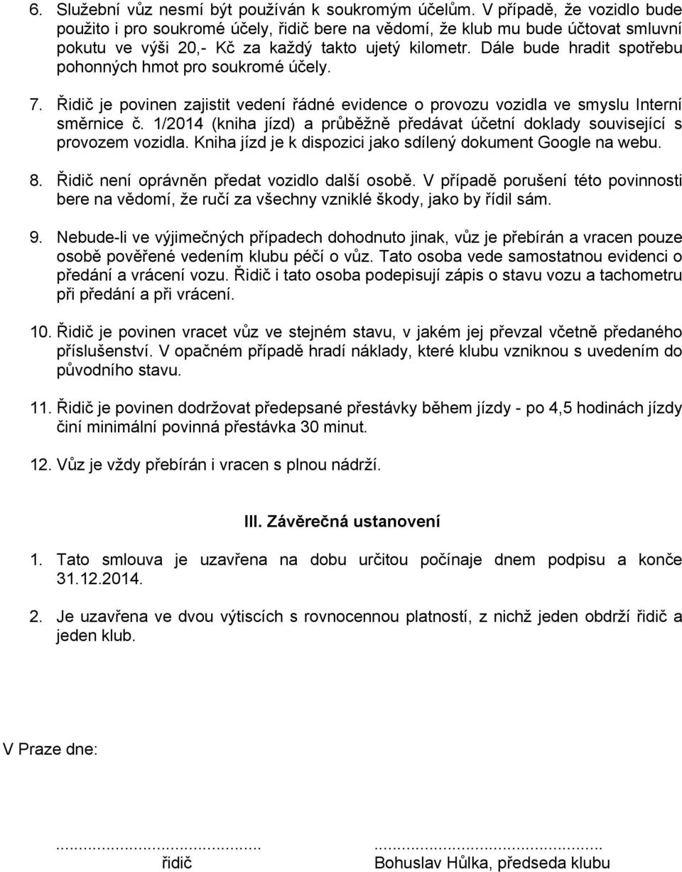 Dále bude hradit spotřebu pohonných hmot pro soukromé účely. 7. Řidič je povinen zajistit vedení řádné evidence o provozu vozidla ve smyslu Interní směrnice č.