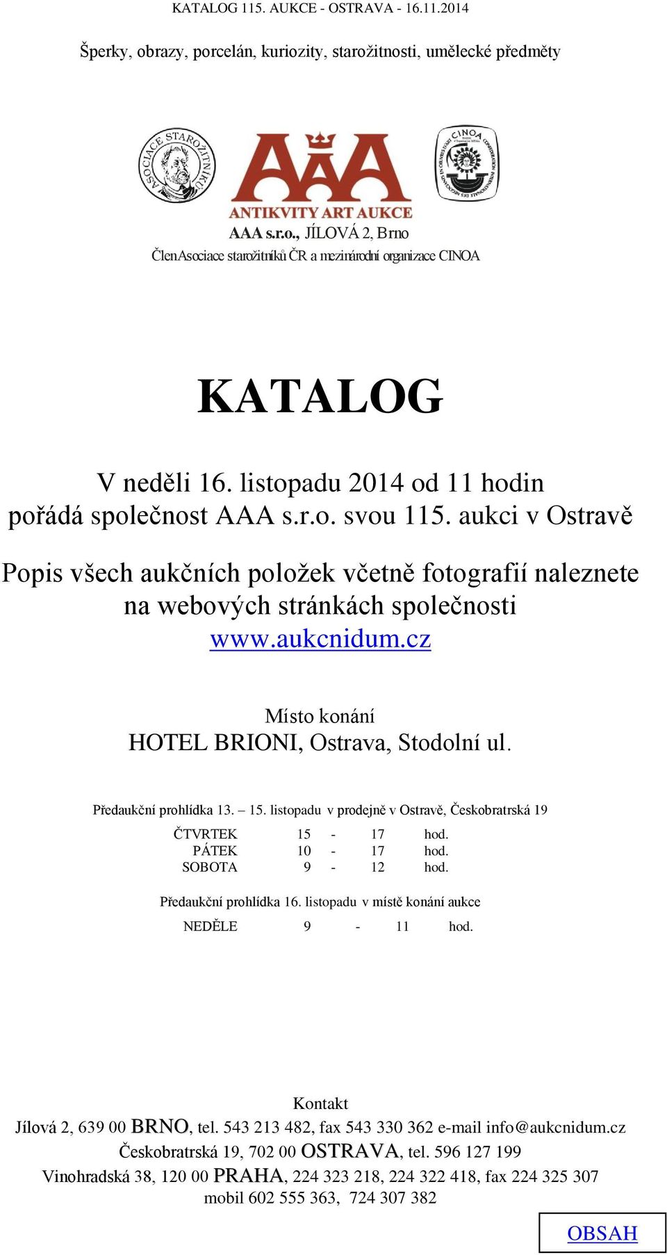 cz Místo konání HOTEL BRIONI, Ostrava, Stodolní ul. Předaukční prohlídka 13. 15. listopadu v prodejně v Ostravě, Českobratrská 19 ČTVRTEK 15-17 hod. PÁTEK 10-17 hod. SOBOTA 9-12 hod.