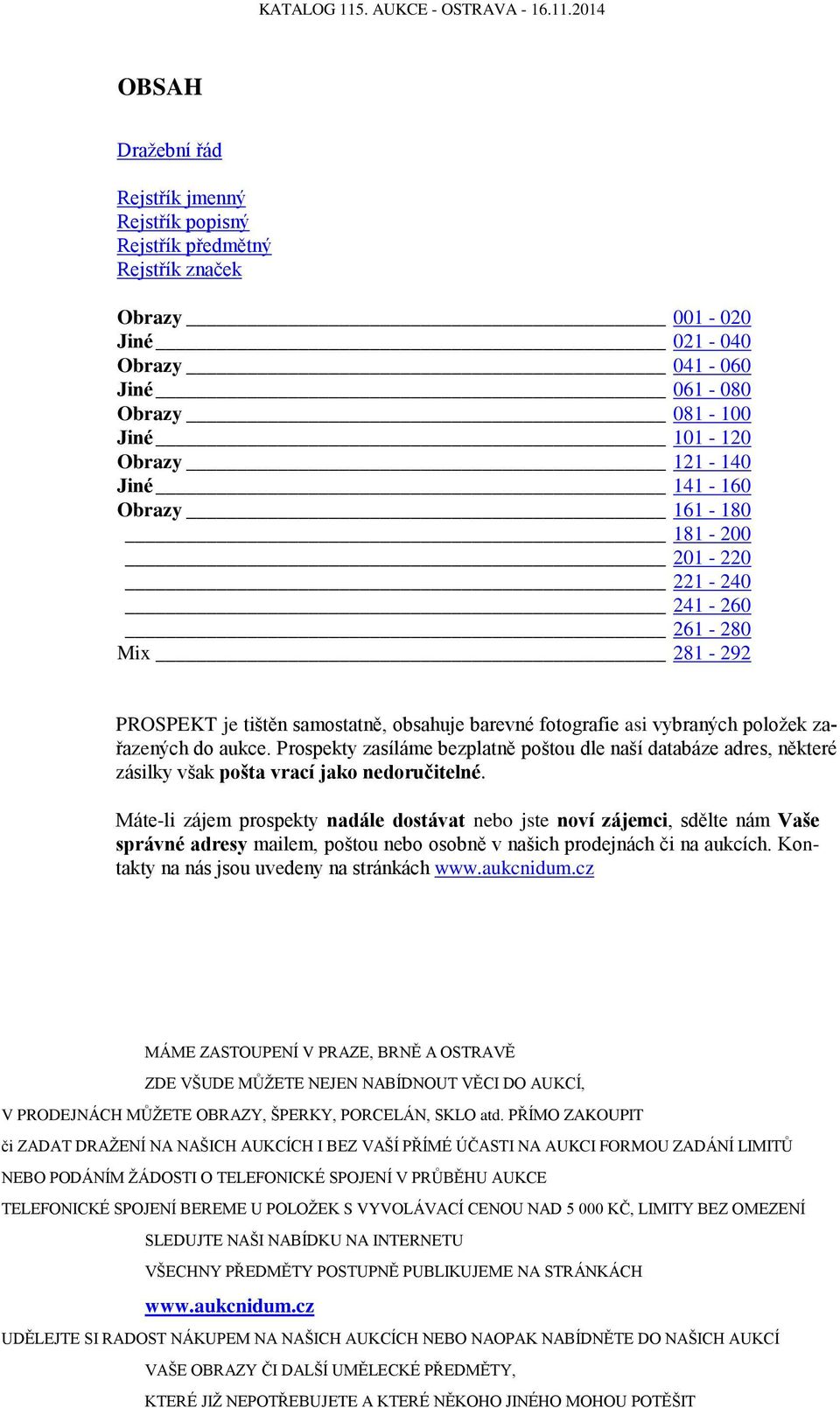 Prospekty zasíláme bezplatně poštou dle naší databáze adres, některé zásilky však pošta vrací jako nedoručitelné.