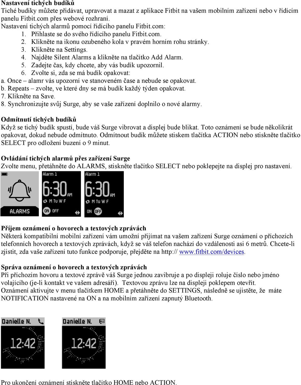 Klikněte na Settings. 4. Najděte Silent Alarms a klikněte na tlačítko Add Alarm. 5. Zadejte čas, kdy chcete, aby vás budík upozornil. 6. Zvolte si, zda se má budík opakovat: a.